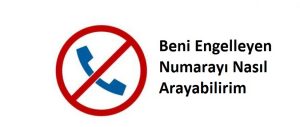 Beni Engelleyen Numarayı Nasıl Arayabilirim, Yöntemleri