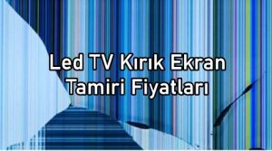 Led Tv Kırık Ekran Tamiri Fiyatı